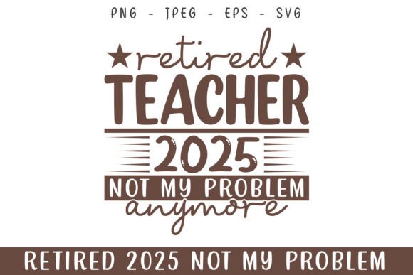 Retired Teacher 2025 Not My Problem SVG